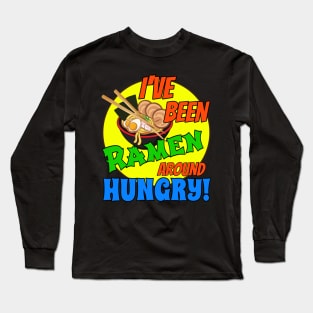 I've been RAMEN around HUNGRY! Long Sleeve T-Shirt